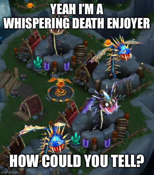 YEAH I’M A WHISPERING DEATH ENJOYER; HOW COULD YOU TELL? | made w/ Imgflip meme maker