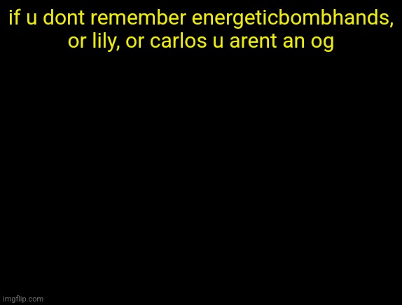 cyrus temp | if u dont remember energeticbombhands, or lily, or carlos u arent an og | image tagged in cyrus temp | made w/ Imgflip meme maker
