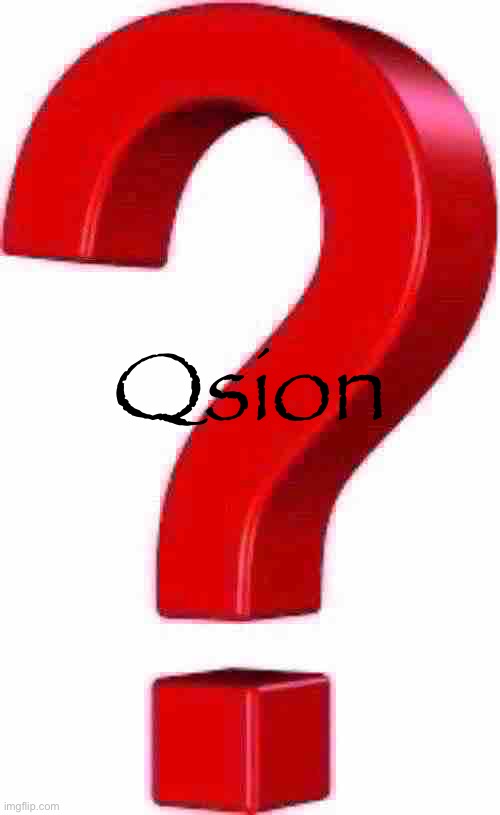 3d question mark | Qsion | image tagged in 3d question mark | made w/ Imgflip meme maker