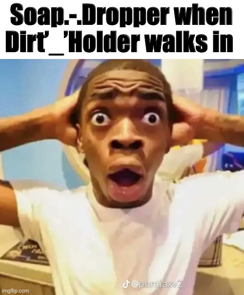 Comment and I might do you | Soap.-.Dropper when Dirt’_’Holder walks in | image tagged in shocked black guy | made w/ Imgflip meme maker