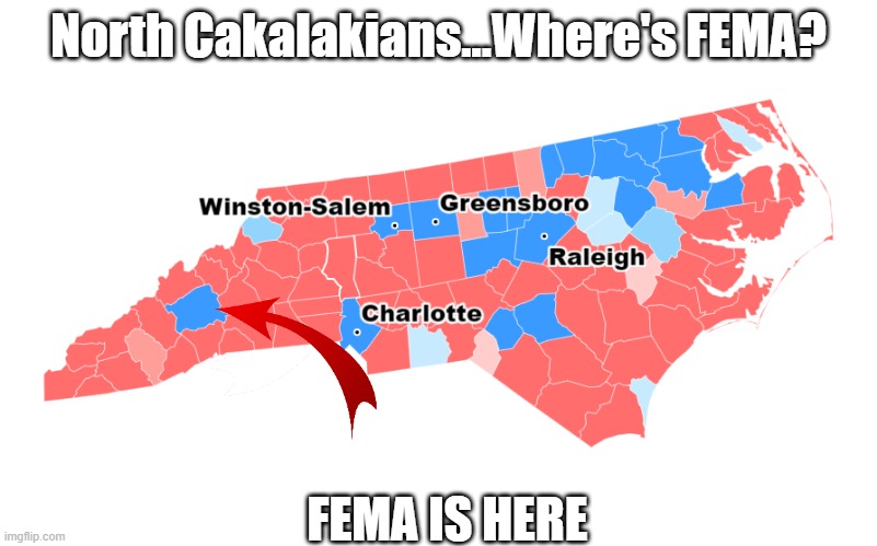 Will the red portions of NC be able to vote this November?  The Blue will definitely be up by then. | North Cakalakians...Where's FEMA? FEMA IS HERE | image tagged in government corruption | made w/ Imgflip meme maker