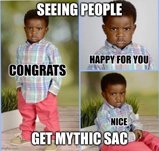 congrats-happy-for-you-nice | SEEING PEOPLE; GET MYTHIC SAC | image tagged in congrats-happy-for-you-nice | made w/ Imgflip meme maker