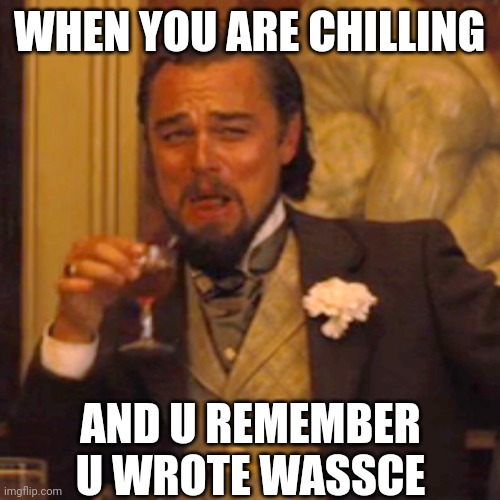 Lowkey | WHEN YOU ARE CHILLING; AND U REMEMBER U WROTE WASSCE | image tagged in memes,laughing leo | made w/ Imgflip meme maker