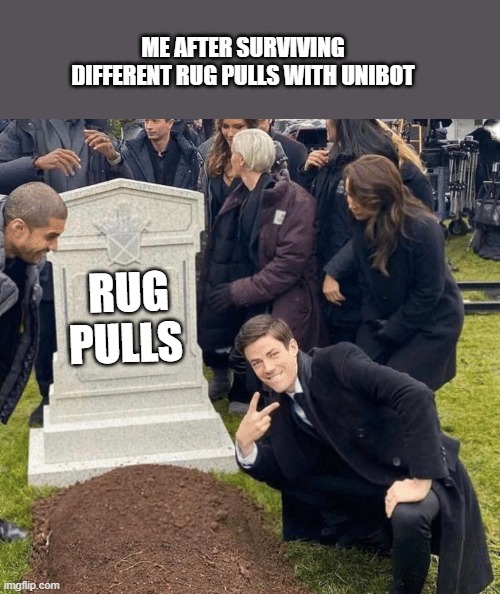 Grant Gustin over grave | ME AFTER SURVIVING DIFFERENT RUG PULLS WITH UNIBOT; RUG PULLS | image tagged in grant gustin over grave | made w/ Imgflip meme maker