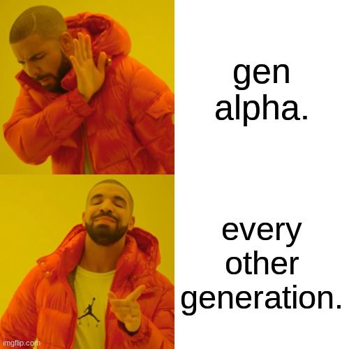 Drake Hotline Bling | gen alpha. every other generation. | image tagged in memes,drake hotline bling | made w/ Imgflip meme maker