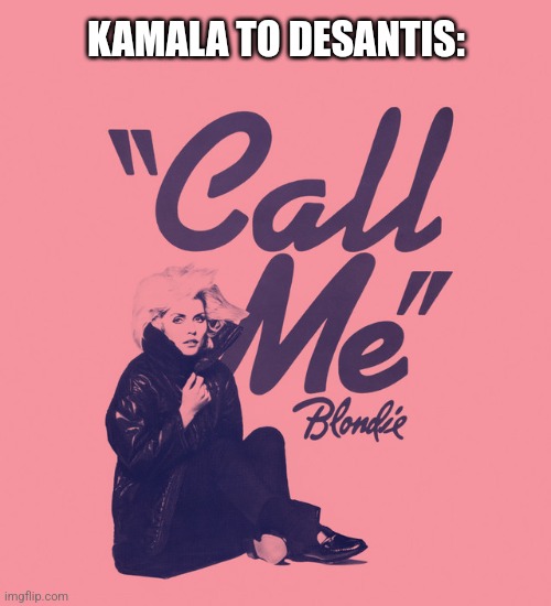 KAMALA TO DESANTIS: | image tagged in funny memes | made w/ Imgflip meme maker