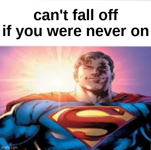 Superman starman meme | can't fall off if you were never on | image tagged in superman starman meme | made w/ Imgflip meme maker