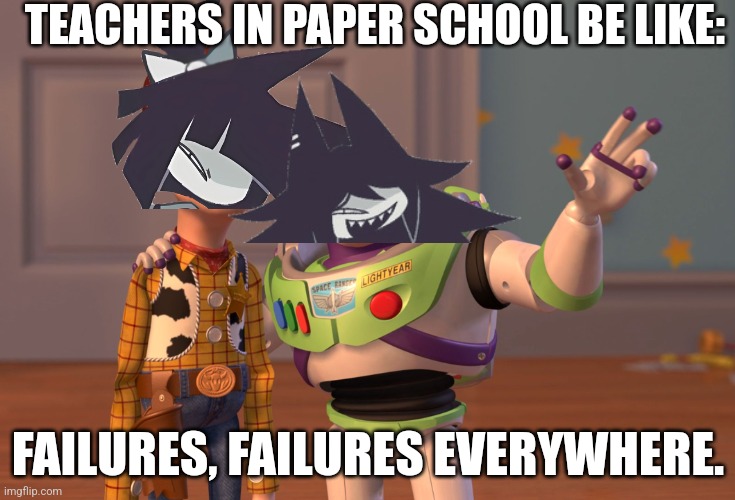 My Fundamental Paper Education meme I posted | TEACHERS IN PAPER SCHOOL BE LIKE:; FAILURES, FAILURES EVERYWHERE. | image tagged in memes,x x everywhere | made w/ Imgflip meme maker