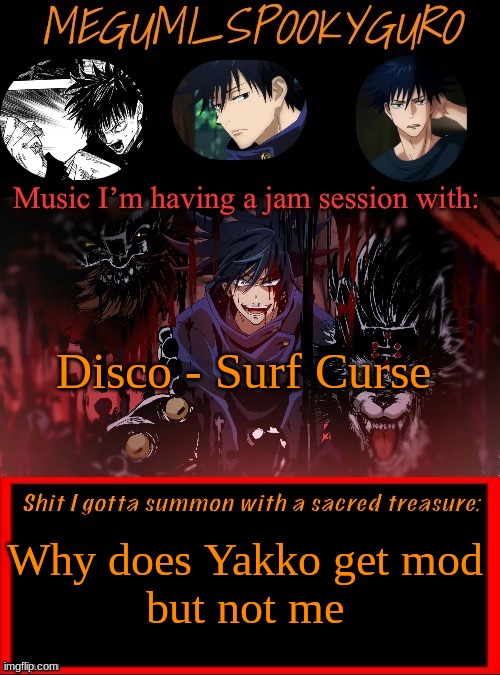 IT SHOULD HAVE BEEN ME NOT HIM | Disco - Surf Curse; Why does Yakko get mod
but not me | image tagged in megumi spookyguro announcement temp | made w/ Imgflip meme maker