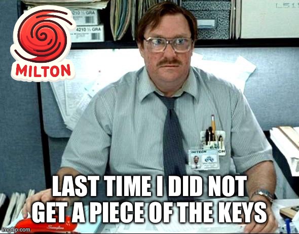 Hurricane Milton | LAST TIME I DID NOT GET A PIECE OF THE KEYS | image tagged in memes,i was told there would be,florida,florida man,hurricane,milton | made w/ Imgflip meme maker