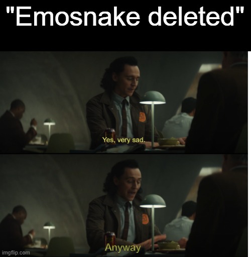 He fell off ngl | "Emosnake deleted" | image tagged in yes very sad anyway | made w/ Imgflip meme maker