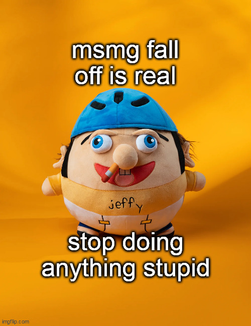 rot | msmg fall off is real; stop doing anything stupid | image tagged in rot | made w/ Imgflip meme maker