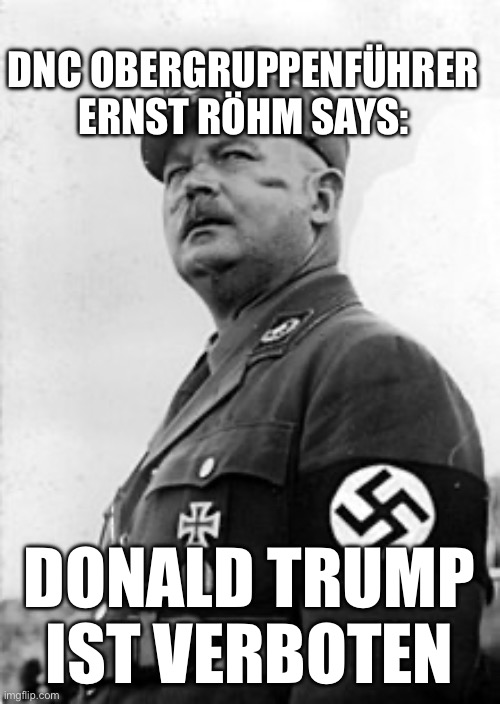 DNC OBERGRUPPENFÜHRER ERNST RÖHM SAYS:; DONALD TRUMP IST VERBOTEN | made w/ Imgflip meme maker