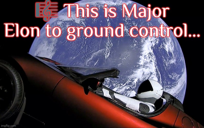 Maybe pretending to be an astronaut wasn't such a good idea. | 🎼 This is Major Elon to ground control... | image tagged in elon tesla space car earth,disappeared,car drift meme,lost in space,david bowie,song lyrics | made w/ Imgflip meme maker