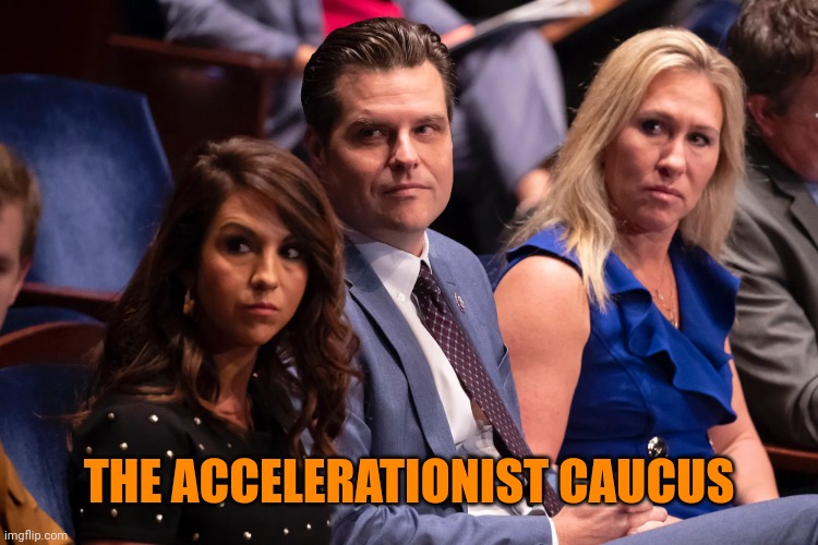 Boebert Gaetz and Greene | THE ACCELERATIONIST CAUCUS | image tagged in boebert gaetz and greene | made w/ Imgflip meme maker