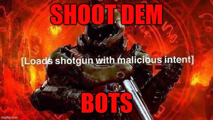 Loads shotgun with malicious intent | SHOOT DEM BOTS | image tagged in loads shotgun with malicious intent | made w/ Imgflip meme maker