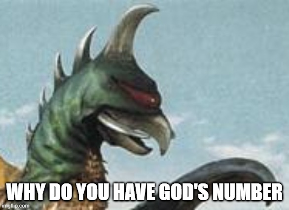 gigan hmm | WHY DO YOU HAVE GOD'S NUMBER | image tagged in gigan hmm | made w/ Imgflip meme maker