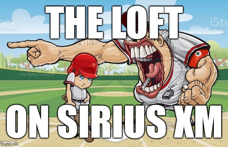 ㅤ | THE LOFT; ON SIRIUS XM | image tagged in nazi coach yelling | made w/ Imgflip meme maker