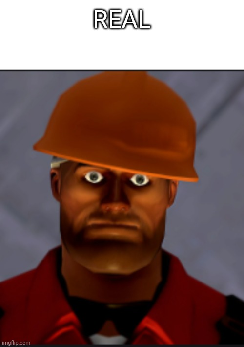 Engineer stare | REAL | image tagged in engineer stare | made w/ Imgflip meme maker