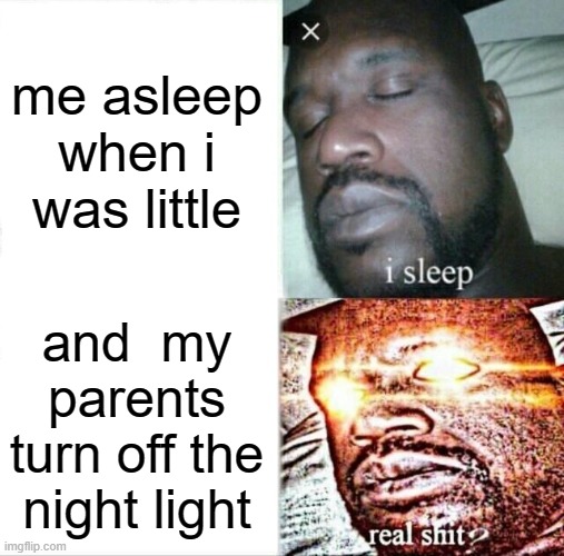 Sleeping Shaq Meme | me asleep when i was little; and  my parents turn off the night light | image tagged in memes,sleeping shaq | made w/ Imgflip meme maker