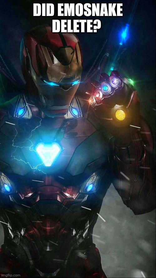 infinity gauntlet iron man | DID EMOSNAKE DELETE? | image tagged in infinity gauntlet iron man | made w/ Imgflip meme maker