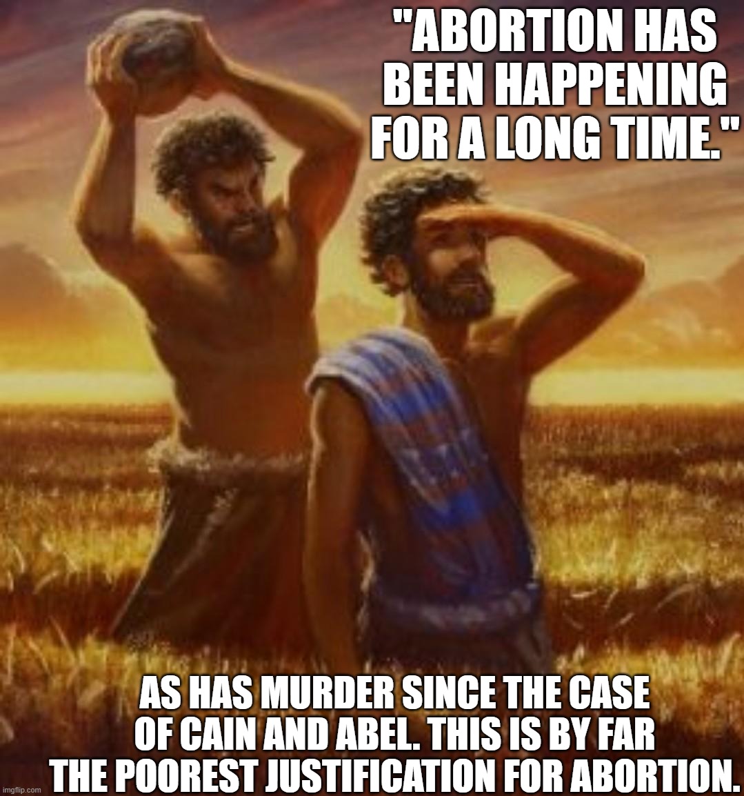 Standing Practice Justification | "ABORTION HAS BEEN HAPPENING FOR A LONG TIME."; AS HAS MURDER SINCE THE CASE OF CAIN AND ABEL. THIS IS BY FAR THE POOREST JUSTIFICATION FOR ABORTION. | image tagged in cain and abel,abortion,murder | made w/ Imgflip meme maker