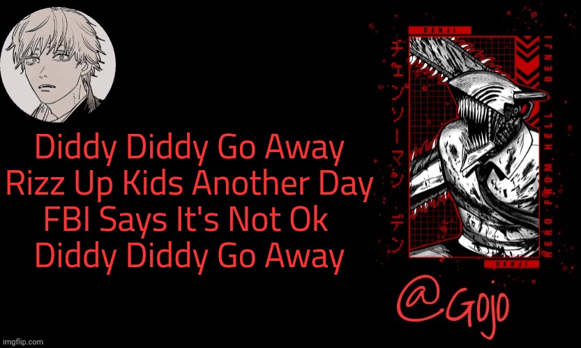 Gojo announcement template V6 | Diddy Diddy Go Away
Rizz Up Kids Another Day
FBI Says It's Not Ok 
Diddy Diddy Go Away | image tagged in gojo announcement template v6 | made w/ Imgflip meme maker