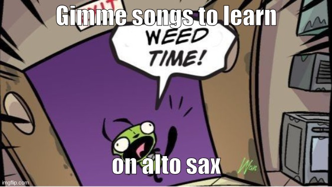 I can play careless whisper btw, so.. | Gimme songs to learn; on alto sax | image tagged in weed time | made w/ Imgflip meme maker