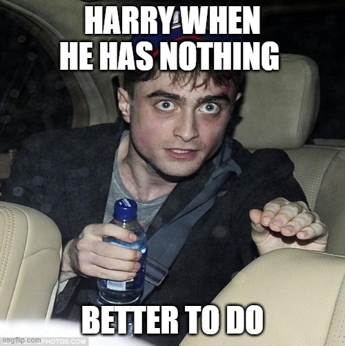 heheheh DADDY CHILL | HARRY WHEN HE HAS NOTHING; BETTER TO DO | image tagged in harry potter crazy | made w/ Imgflip meme maker