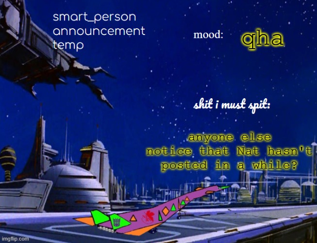 smart_person announcement temp | qha; anyone else notice that Nat hasn't posted in a while? | image tagged in smart_person announcement temp | made w/ Imgflip meme maker