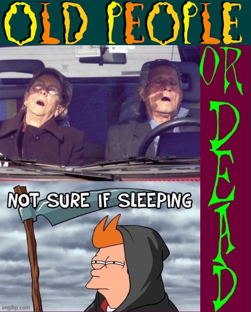 Never nap when you grow old... | image tagged in vince vance,death,grim reaper,old people,napping,memes | made w/ Imgflip meme maker