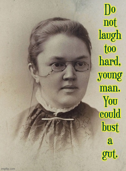 Do
not
laugh
too
hard,
young
man.
You
could
bust
a
gut. | made w/ Imgflip meme maker