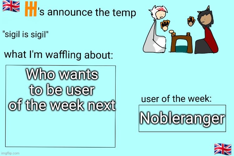 Xet/Flint announcement temp | Who wants to be user of the week next; Nobleranger | image tagged in xet/flint announcement temp | made w/ Imgflip meme maker