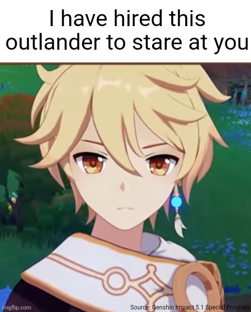 Aether stares at you ? | I have hired this outlander to stare at you; Source: Genshin Impact 5.1 Special Program | image tagged in genshin impact,memes,gaming,funny | made w/ Imgflip meme maker