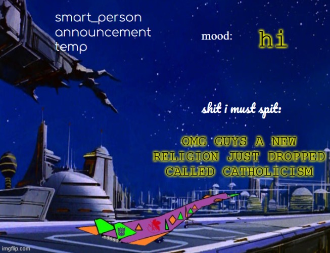 smart_person announcement temp | hi; OMG GUYS A NEW RELIGION JUST DROPPED CALLED CATHOLICISM | image tagged in smart_person announcement temp | made w/ Imgflip meme maker