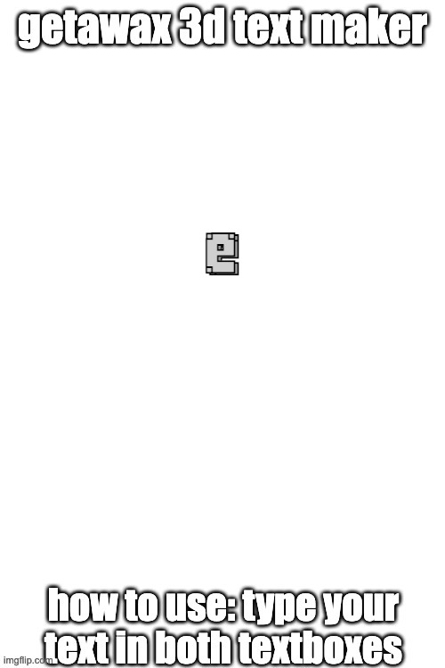 3d text maker (June 2025: you may have to tweak the text boxes) | e; e | image tagged in 3d text maker | made w/ Imgflip meme maker