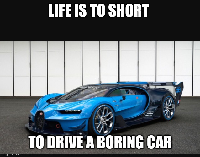 Car | LIFE IS TO SHORT; TO DRIVE A BORING CAR | image tagged in sports car,funny memes | made w/ Imgflip meme maker