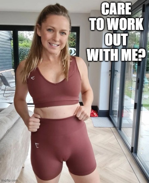 Work Out | CARE TO WORK OUT WITH ME? | image tagged in milf | made w/ Imgflip meme maker