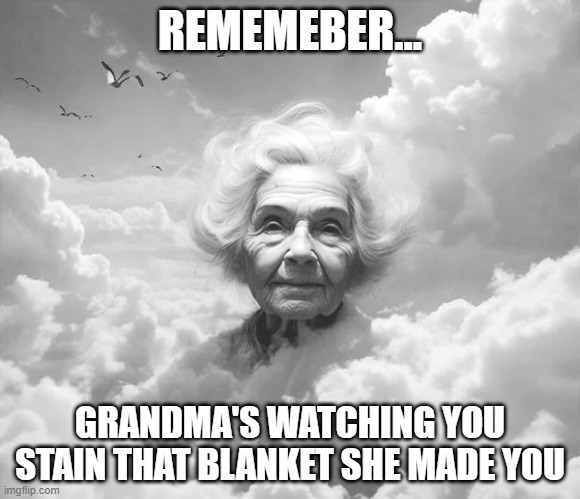 Grandma's Watching | REMEMEBER... GRANDMA'S WATCHING YOU STAIN THAT BLANKET SHE MADE YOU | image tagged in sex jokes | made w/ Imgflip meme maker