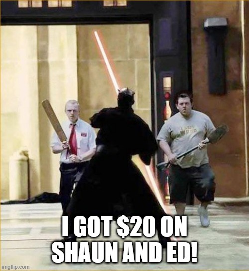 Shaun of the Star Wars | I GOT $20 ON SHAUN AND ED! | image tagged in star wars | made w/ Imgflip meme maker