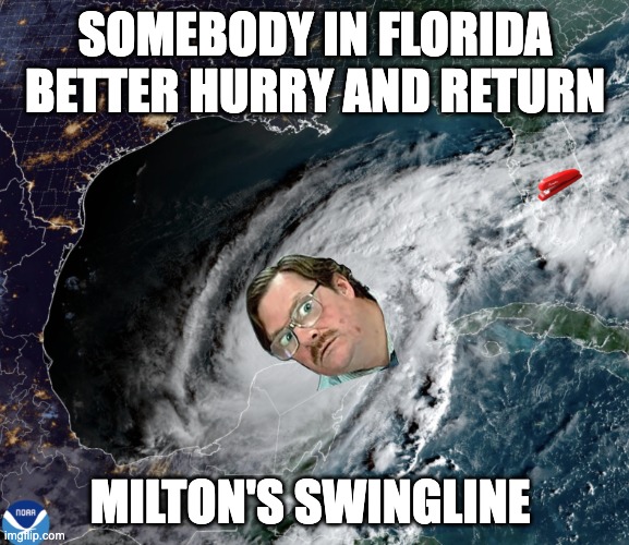 Somebody in Florida Better Hurry and Return Milton's Swingline | SOMEBODY IN FLORIDA
BETTER HURRY AND RETURN; MILTON'S SWINGLINE | image tagged in milton's swingline,hurricane milton swingline,swingline stapler milton,milton,hurricane milton,milton florida swingline | made w/ Imgflip meme maker