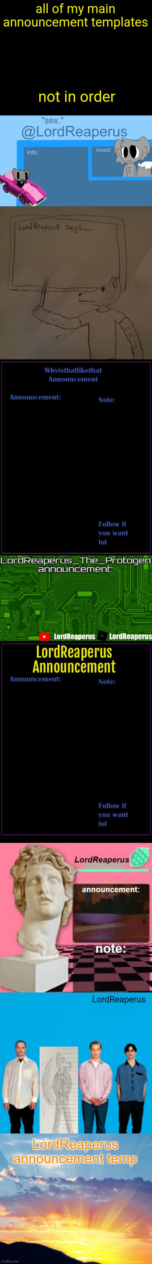 i think i had other templates tok at some point | all of my main announcement templates; not in order | image tagged in cyrus temp,lordreaperus temp,lordreaperus says,whyisthatlikethat announcement template,lordreaperus floral shoppe template | made w/ Imgflip meme maker