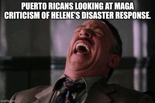 Remember Puerto Rico | PUERTO RICANS LOOKING AT MAGA CRITICISM OF HELENE'S DISASTER RESPONSE. | image tagged in maga,conservative,republican,trump,trump supporter,nevertrump | made w/ Imgflip meme maker