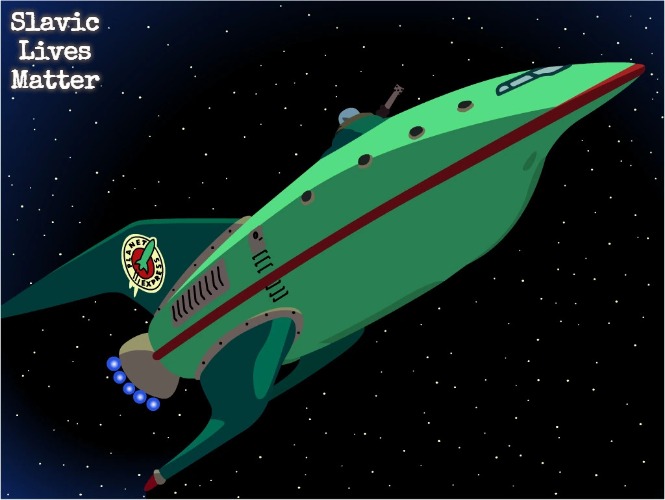 Planet Express Ship | Slavic Lives Matter | image tagged in planet express ship,slavic,blm | made w/ Imgflip meme maker