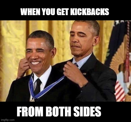 obama medal | WHEN YOU GET KICKBACKS FROM BOTH SIDES | image tagged in obama medal | made w/ Imgflip meme maker