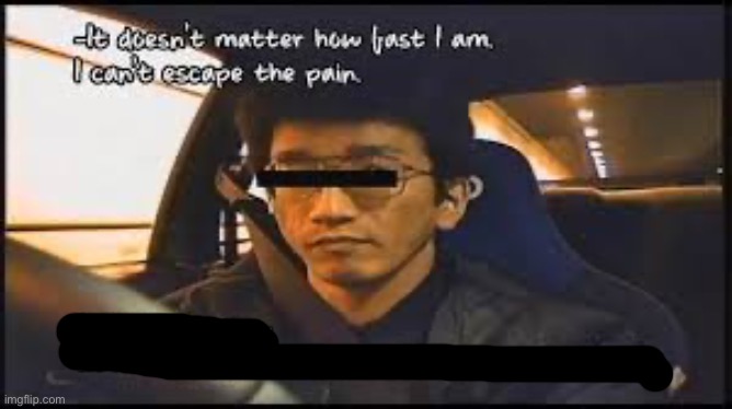 It doesn't matter how fast i am. I can't escape the pain. | image tagged in it doesn't matter how fast i am i can't escape the pain | made w/ Imgflip meme maker