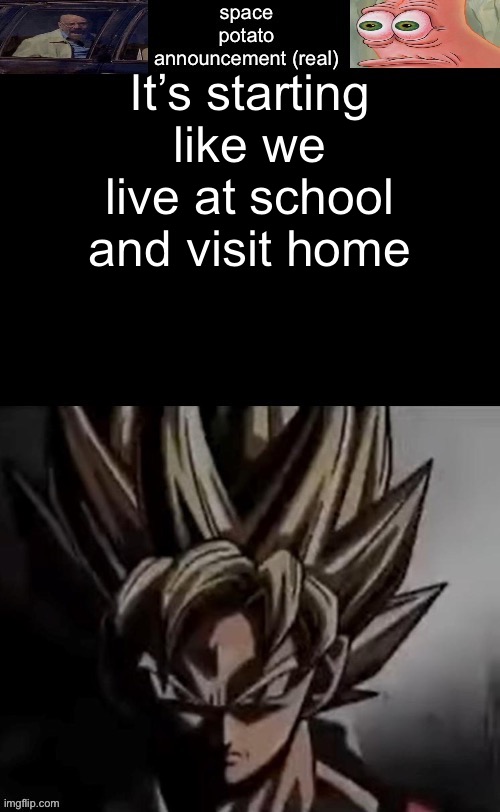 . | It’s starting like we live at school and visit home | image tagged in space potato template fixed | made w/ Imgflip meme maker