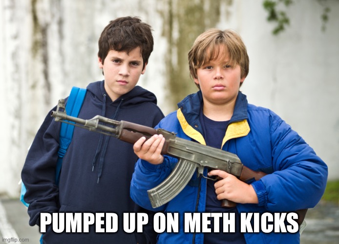 pumped up kicks  | PUMPED UP ON METH KICKS | image tagged in pumped up kicks,meth | made w/ Imgflip meme maker