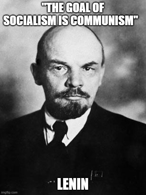 Lenin | "THE GOAL OF SOCIALISM IS COMMUNISM" LENIN | image tagged in lenin | made w/ Imgflip meme maker