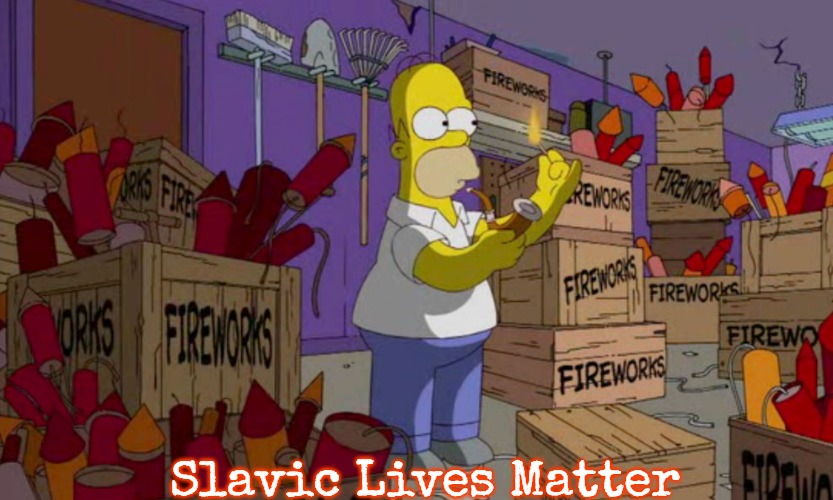 Simpsons Fireworks | Slavic Lives Matter | image tagged in simpsons fireworks,slavic,blm | made w/ Imgflip meme maker